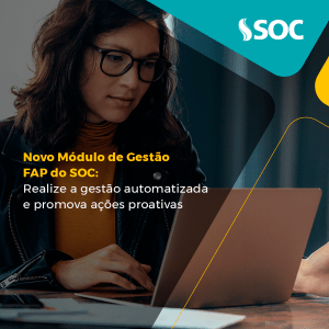 Novo Módulo de Gestão FAP do SOC: realize a gestão automatizada e promova ações proativas