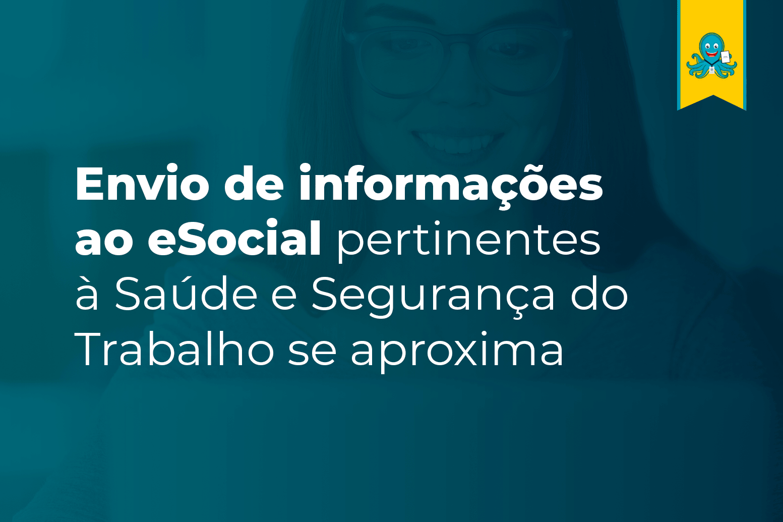 Envio de informações ao eSocial pertinentes à Saúde e Segurança do Trabalho se aproxima