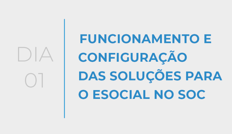 dia 1 - Funcionamento e configuração das soluções para o eSocial no SOC