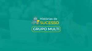 HISTÓRIA DE SUCESSO - GRUPO MULTI CAPA