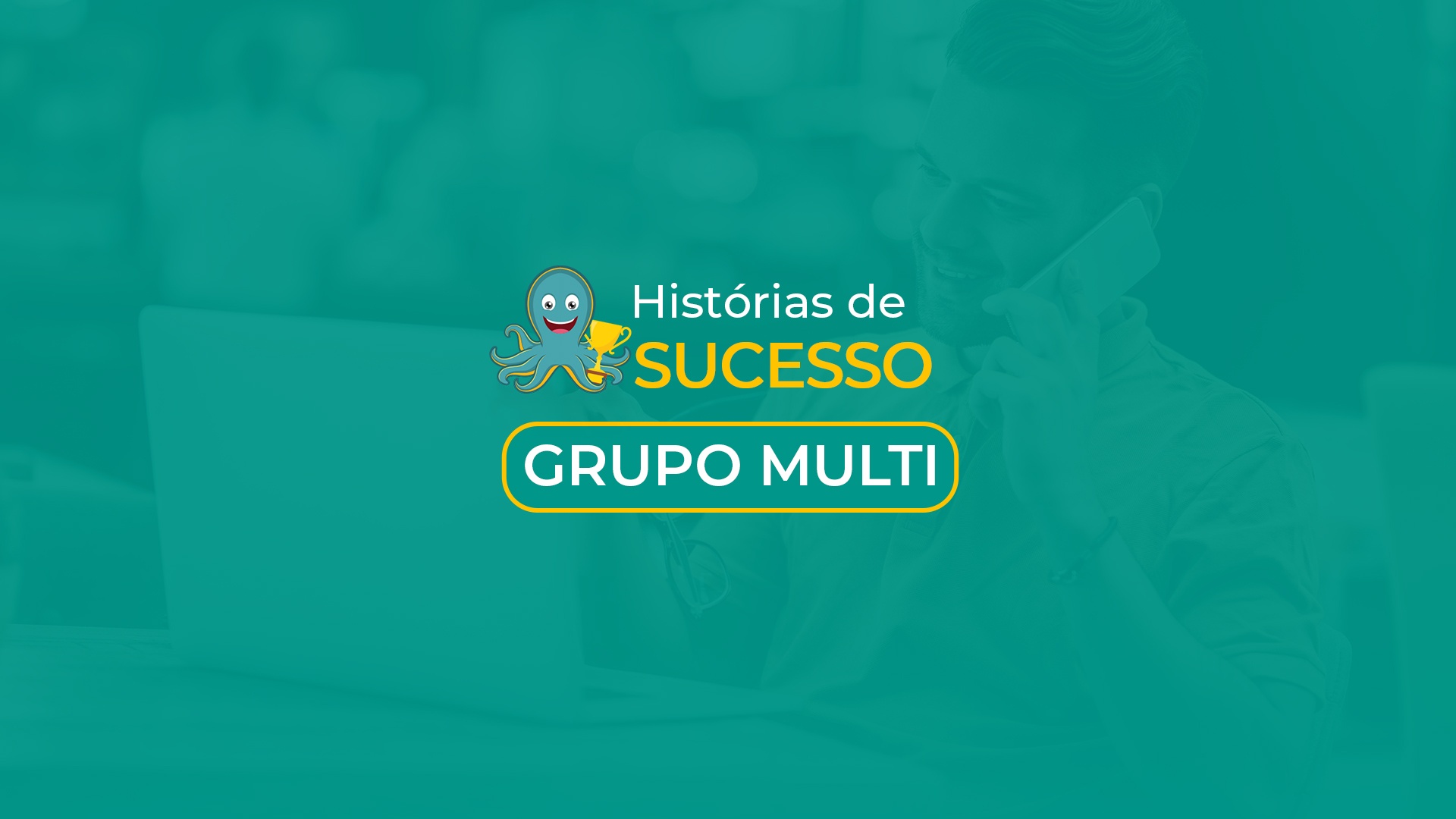 HISTÓRIA DE SUCESSO - GRUPO MULTI CAPA